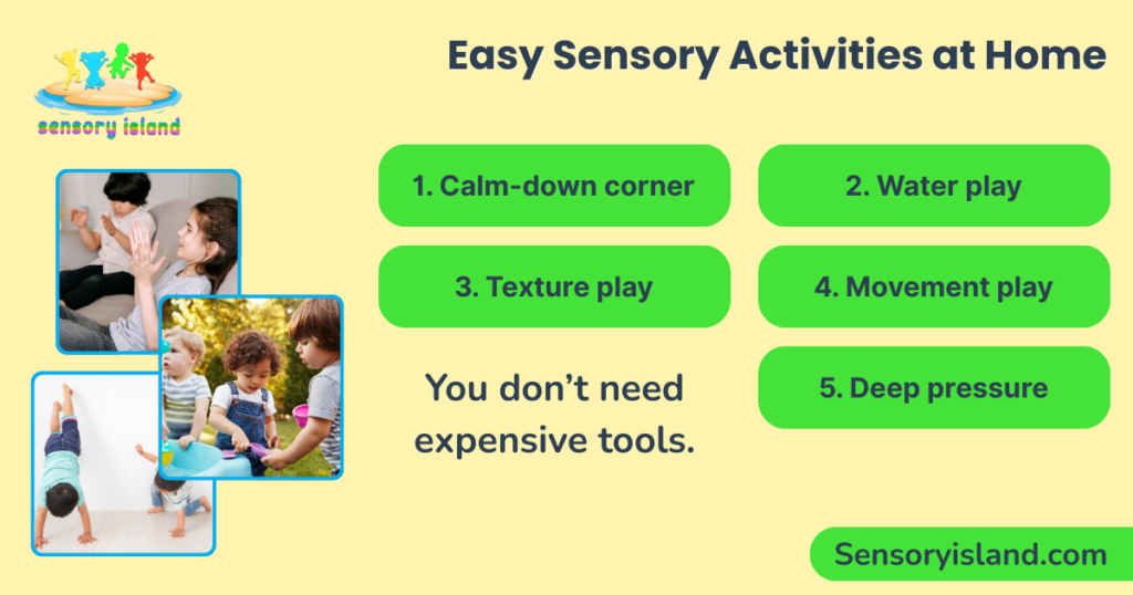 Infographic showing easy sensory activities parents can do at home, including a calm-down corner, water play, texture play, movement play, and deep pressure activities, with images of children engaging in simple sensory play that supports regulation and development for neurodivergent and sensory-sensitive kids.